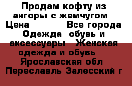 Продам кофту из ангоры с жемчугом › Цена ­ 5 000 - Все города Одежда, обувь и аксессуары » Женская одежда и обувь   . Ярославская обл.,Переславль-Залесский г.